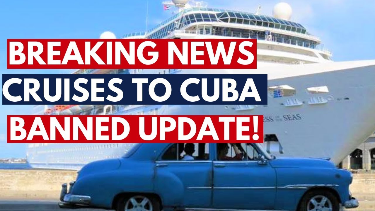 BREAKING NEWS Travel Restrictions Affecting CRUISES to CUBA Update